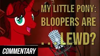 [Blind Reaction] My Little Pony: Bloopers are... Lewd?