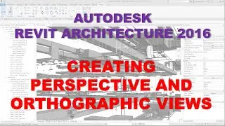 REVIT ARCHITECTURE 2016: HOW TO CREATE PERSPECTIVE AND ORTHOGRAPHIC VIEWS