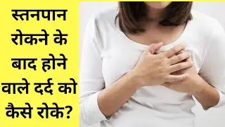 स्तनपान रोकने के बाद होने वाले दर्द को कैसे रोके।  breast pain | hard and tight breast