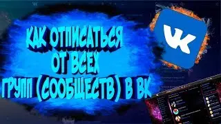 Как БЫСТРО ОТПИСАТЬСЯ от ВСЕХ ГРУПП (сообществ) в ВК