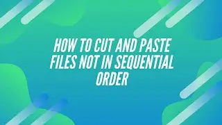 Cut and Paste Individual Files that are Non Sequential