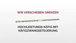 Hochleistungs-Käfig mit Käfigzwangssteuerung. Wir verschieben Grenzen.