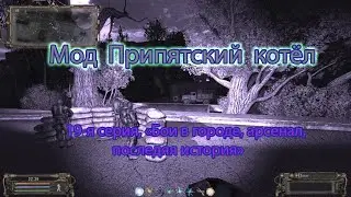 Сталкер. Мод Припятский котёл. 19-я серия, "Бой в городе, арсенал, последняя история".