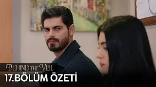 Gelin 17. Bölüm Özeti | Behind the Veil Episode 17 Recap (Eng Sub)