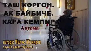 ТАШ КОРГОН. АК БАЙБИЧЕ.  КАРА КЕМПИР \ МЕЛИС АБАКИРОВ