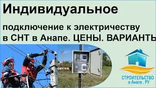 Индивидуальное подключение к электричеству в снт в Анапе - цены, варианты.