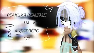 ~|РЕАКЦИЯ DEALTALE НА АНДЕРВЁРС|~ [1/12] [Чит.опис!]