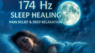 Sleep Healing - 174Hz Solfeggio Music for Pain Relief and Deep Relaxation