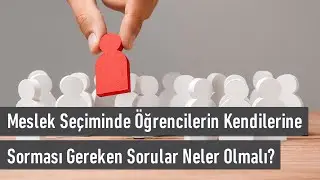 Meslek Seçiminde Öğrencilerin Kendilerine Sorması Gereken Sorular Neler Olmalı?