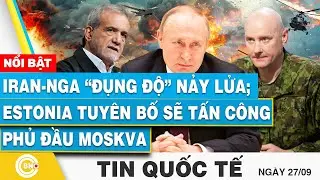 Tin Quốc tế 27/9 | Iran-Nga “đụng độ” nảy lửa; Estonia tuyên bố sẽ tấn công phủ đầu Moskva | BNC Now