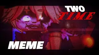 Two Time MEME / Gacha Club / Fnaf