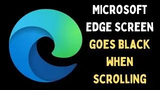 How to Fix Microsoft Edge Screen Goes Black When Scrolling on Windows 11