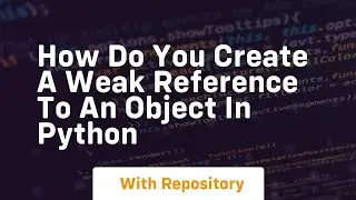 How do you create a weak reference to an object in Python