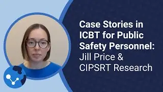 Case Stories in ICBT for Public Safety Personnel - Jill Price & CIPSRT Research