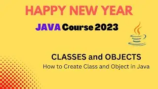 CLASSES and OBJECTS | How to create Class and Object in Java | Happy New Year Java Course 2023