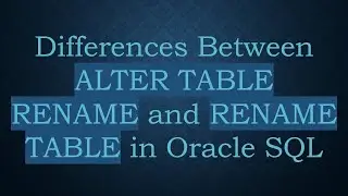 Differences Between ALTER TABLE RENAME and RENAME TABLE in Oracle SQL