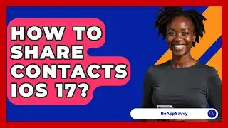 How To Share Contacts iOS 17? - Be App Savvy