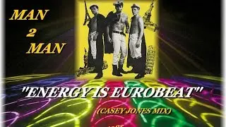 MAN 2 MAN ''ENERGY IS EUROBEAT'' (CASEY JONES MIX)(1986)