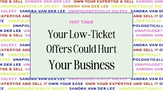 Your Low-Ticket Offers Is Hurting Your Business...