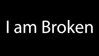 I am Broken