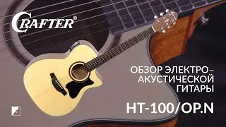 Обзор электроакустической гитары CRAFTER HT-100CE/OP.N