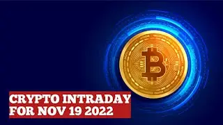 CRYPTO MARKET TODAY. CRYPTO INTRADAY FOR NOV 19 2022.