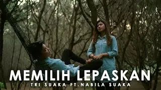 MEMILIH LEPASKAN - TRI SUAKA ( LIRIK ) COVER BY NABILA SUAKA FT. TRI SUAKA