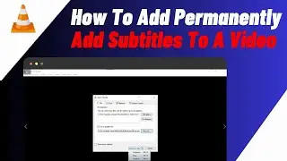 How to Permanently Add Subtitles To a Video or Movie Using VLC