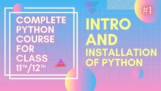 Intro And Installation of Python | Complete Python For Class 11th/12th and Beginners