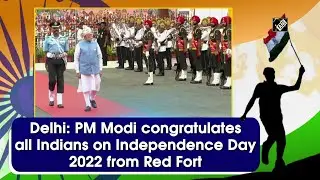 Delhi: PM Modi congratulates all Indians on Independence Day 2022 from Red Fort