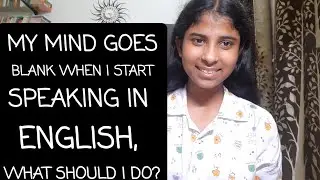 MIND GOES BLANK WHEN START TALKING IN ENGLISH? HERE'S WHY AND HOW TO IMPROVE?