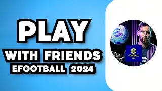 How to Play With Friends on eFootball 2024? - Full Guide