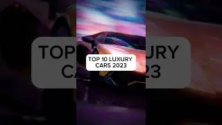 TOP 10 LUXURY CARS 2023