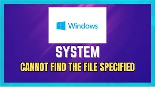 How To Fix System Cannot Find The File Specified [Windows 10/11]