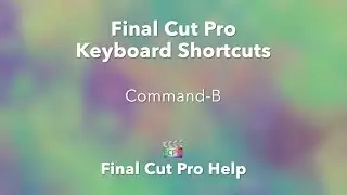 Final Cut Pro | Keyboard Shortcuts | Command-B