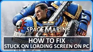 Fix Warhammer 40000: Space Marine 2 Not Loading or Stuck on Loading Screen on PC