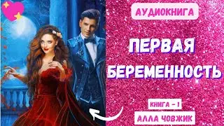 Аудиокнига Первая беременность - Алла Човжик 2023. Книга 1. Часть 1