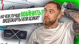 НА ЧЕМ ЛУЧШЕ МАЙНИТЬ КРИПТОВАЛЮТУ? ВИДЕОКАРТЫ ИЛИ АСИКИ?