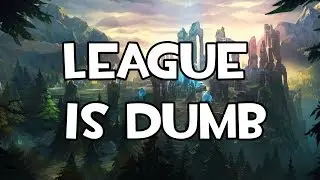 League Is Dumb