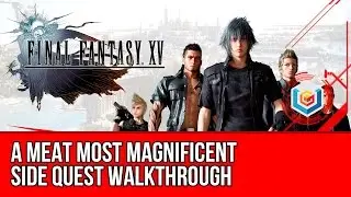 Final Fantasy XV Walkthrough - A Meat Most Magnificent Side Quest Guide/Gameplay/Let's Play