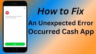 An Unexpected Error Occurred Cash App | How to Fix Unknown Error On Cash App | 2023