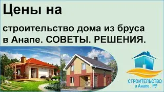 Цены на строительство дома из бруса в Анапе.
