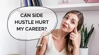 STARTING SIDE HUSTLE: CAN IT HURT YOUR CAREER?