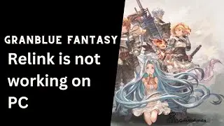 Granblue Fantasy: Relink is not working on PC | Granblue Fantasy Tips