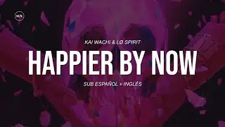 Kai Wachi & Lø Spirit - Happier By Now || SUB ESPAÑOL + LYRICS