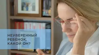 Неуверенный ребенок: 16 признаков + 6 причин. Как помочь? 