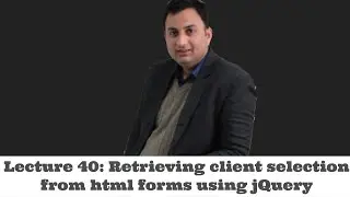Lecture 40-Retrieving client selection from html forms using jQuery