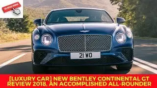 LUXURY CAR New Bentley Continental GT review 2018, an accomplished all rounder