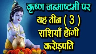 कृष्ण जन्माष्टमी पर  यह तीन (3) राशियाँ होंगी करोड़पति