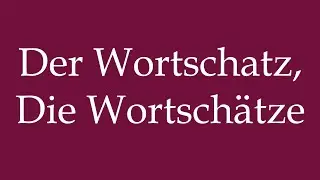 How to Pronounce ''Der Wortschatz, Die Wortschätze'' Correctly in German